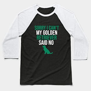 Sorry I can't my golden retriever said no Baseball T-Shirt